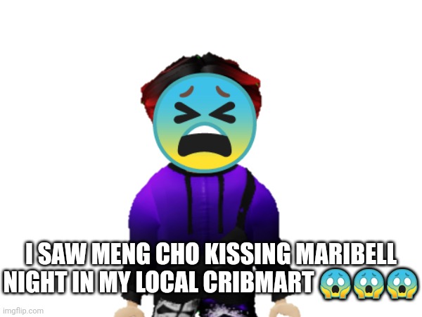 Maribell Night met Meng Cho in 2019. She was 9, Meng Cho was 7. They are BFFs, right? and William was disturbed by them. | 😫; I SAW MENG CHO KISSING MARIBELL NIGHT IN MY LOCAL CRIBMART 😱😱😱 | image tagged in meng cho,maribell night,william,cribmart | made w/ Imgflip meme maker