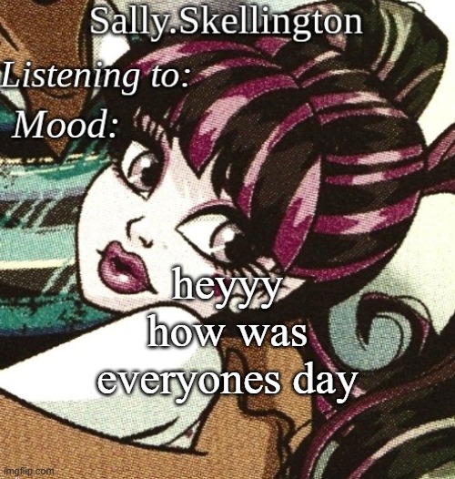 sally's temp | heyyy how was everyones day | image tagged in sally's temp | made w/ Imgflip meme maker