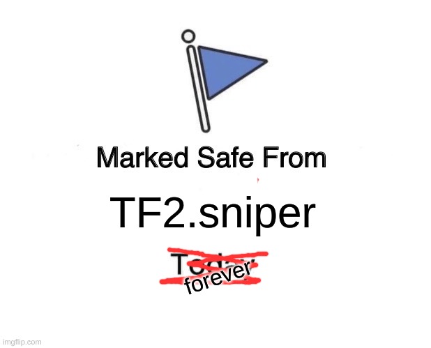 Marked Safe From Meme | TF2.sniper; forever | image tagged in memes,marked safe from | made w/ Imgflip meme maker