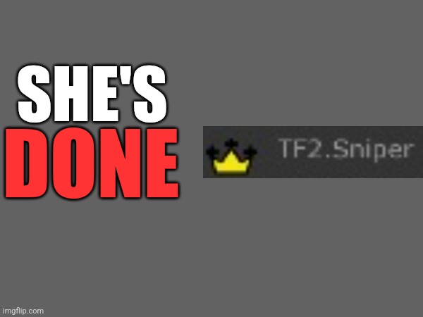It's joever | SHE'S; DONE | made w/ Imgflip meme maker