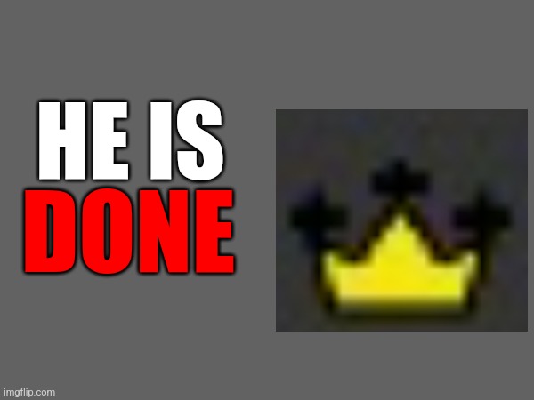 One more | HE IS; DONE | made w/ Imgflip meme maker