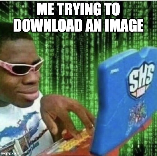 Ryan Beckford | ME TRYING TO DOWNLOAD AN IMAGE | image tagged in ryan beckford | made w/ Imgflip meme maker