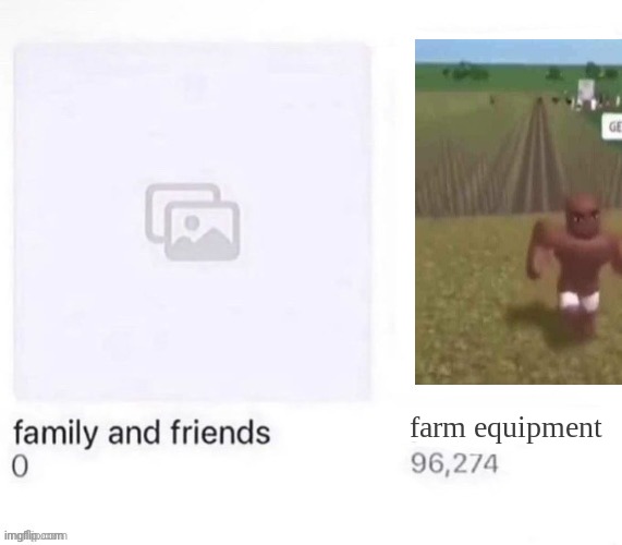 Family and Friends vs X | farm equipment | image tagged in family and friends vs x | made w/ Imgflip meme maker
