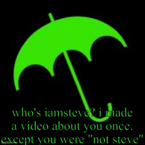 Bill Wurtz umbrella | who's iamsteve? i made a video about you once. except you were "not steve" | image tagged in bill wurtz umbrella | made w/ Imgflip meme maker