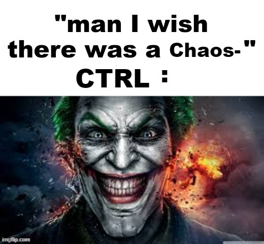 jonkler | Chaos-; CTRL | image tagged in man i wish there was a | made w/ Imgflip meme maker