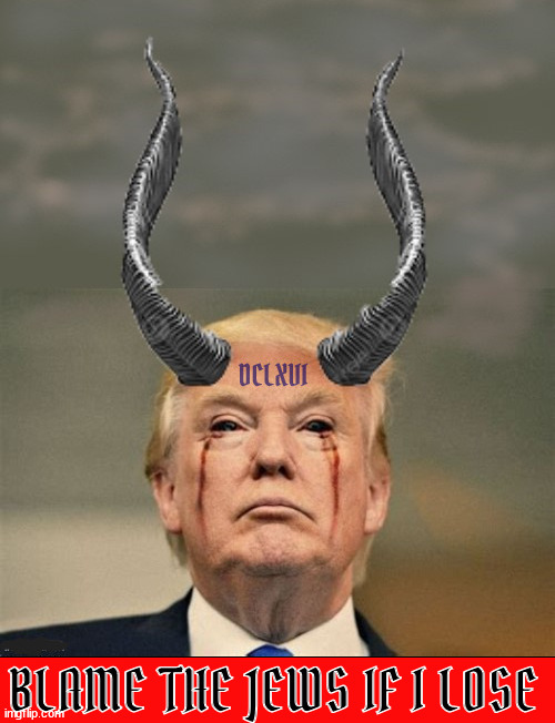 Blame the Jews if I lose | BLAME THE JEWS IF I LOSE | image tagged in blame the jews if i lose,holocaust two,666,antichrist,maga mephistopeles,diabolus donald | made w/ Imgflip meme maker