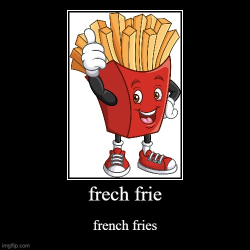 frech frie | french fries | image tagged in funny,demotivationals | made w/ Imgflip demotivational maker