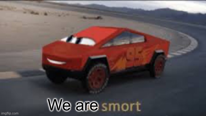I am smort | We are | image tagged in i am smort | made w/ Imgflip meme maker