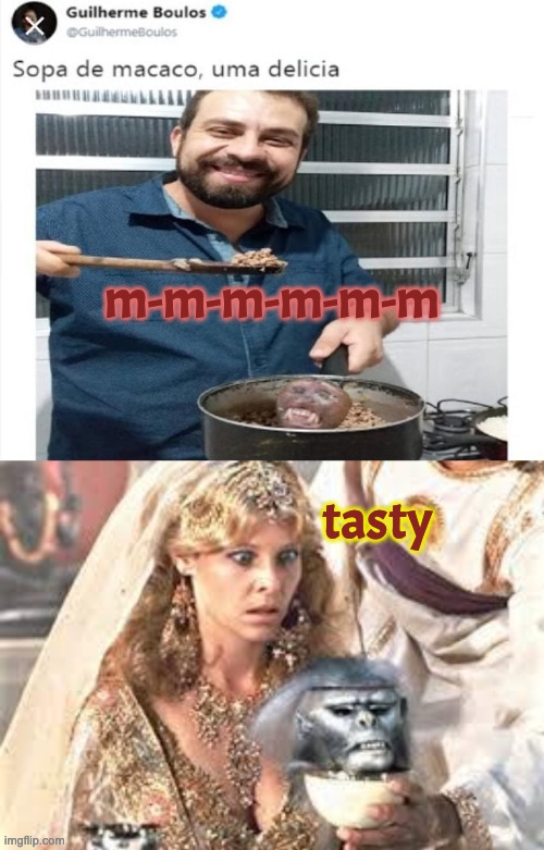 Tasty Soup is Tasty Monkee | m-m-m-m-m-m tasty | image tagged in sopa de macaco,indiana jones chilled monkey brains | made w/ Imgflip meme maker