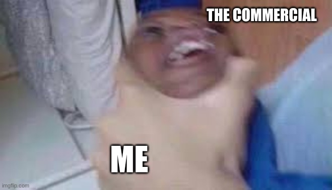 kid getting choked | ME THE COMMERCIAL | image tagged in kid getting choked | made w/ Imgflip meme maker