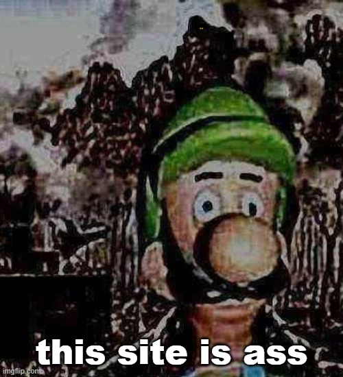 read desc | and thats why i stay on it💪💪; this site is ass | image tagged in luigi yard stare | made w/ Imgflip meme maker