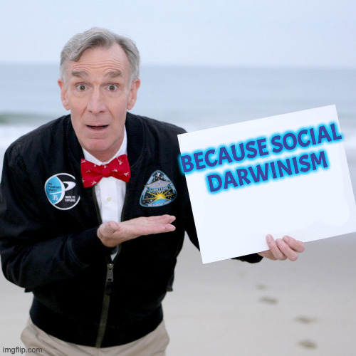 Why Don't People Just Get Along? | BECAUSE SOCIAL 
DARWINISM | image tagged in bill nye blank sign | made w/ Imgflip meme maker