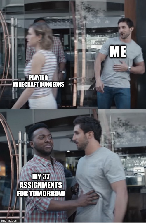 I miss the vacation | ME; PLAYING MINECRAFT DUNGEONS; MY 37 ASSIGNMENTS FOR TOMORROW | image tagged in stop right there | made w/ Imgflip meme maker