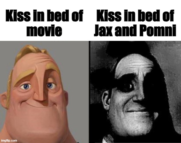 sus moments | Kiss in bed of
movie; Kiss in bed of
Jax and Pomni | image tagged in traumatized mr incredible,tadc,funny memes,sus,memes | made w/ Imgflip meme maker