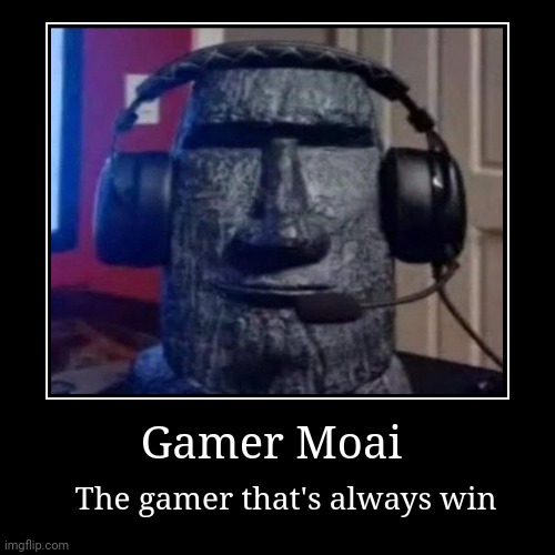 Gamer Moai | The gamer that's always win | image tagged in funny,demotivationals | made w/ Imgflip demotivational maker