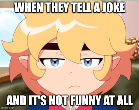 A High Guardian Spice Meme I Made Because I'm Bored As Hell | WHEN THEY TELL A JOKE; AND IT'S NOT FUNNY AT ALL | image tagged in bored parsley,parsley,high guardian spice,anime | made w/ Imgflip meme maker