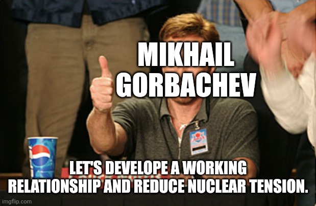 One of the things that contributed to the end of Cold War | MIKHAIL GORBACHEV; LET'S DEVELOPE A WORKING RELATIONSHIP AND REDUCE NUCLEAR TENSION. | image tagged in memes,chuck norris approves,chuck norris,history | made w/ Imgflip meme maker