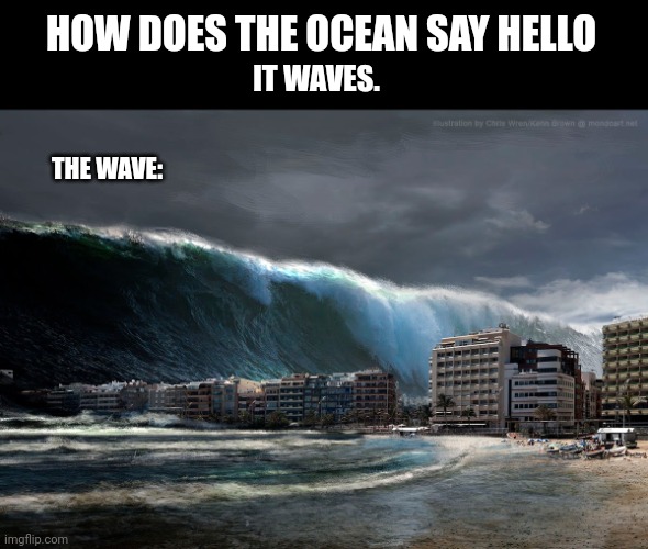 Waves | IT WAVES. HOW DOES THE OCEAN SAY HELLO; THE WAVE: | image tagged in ocean,funny memes,memes,humour,original meme | made w/ Imgflip meme maker