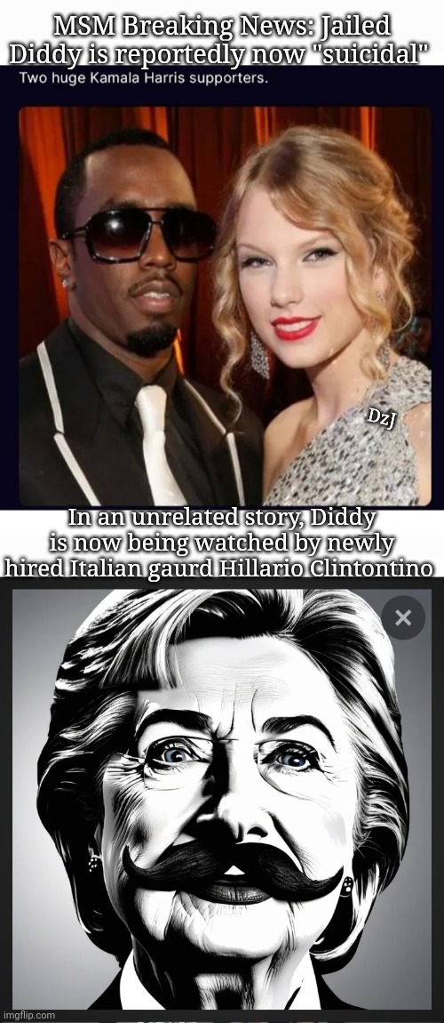 Giggity-giggity-goo | MSM Breaking News: Jailed Diddy is reportedly now "suicidal"; DzJ; In an unrelated story, Diddy is now being watched by newly hired Italian gaurd Hillario Clintontino | image tagged in libtard,moron,losers | made w/ Imgflip meme maker