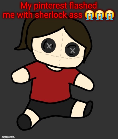 Dea plushie (thanks Disco) | My pinterest flashed me with sherlock ass 😭😭😭 | image tagged in dea plushie thanks disco | made w/ Imgflip meme maker