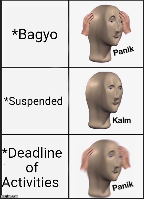 Panik Kalm Panik Meme | *Bagyo; *Suspended; *Deadline of Activities | image tagged in memes,panik kalm panik | made w/ Imgflip meme maker