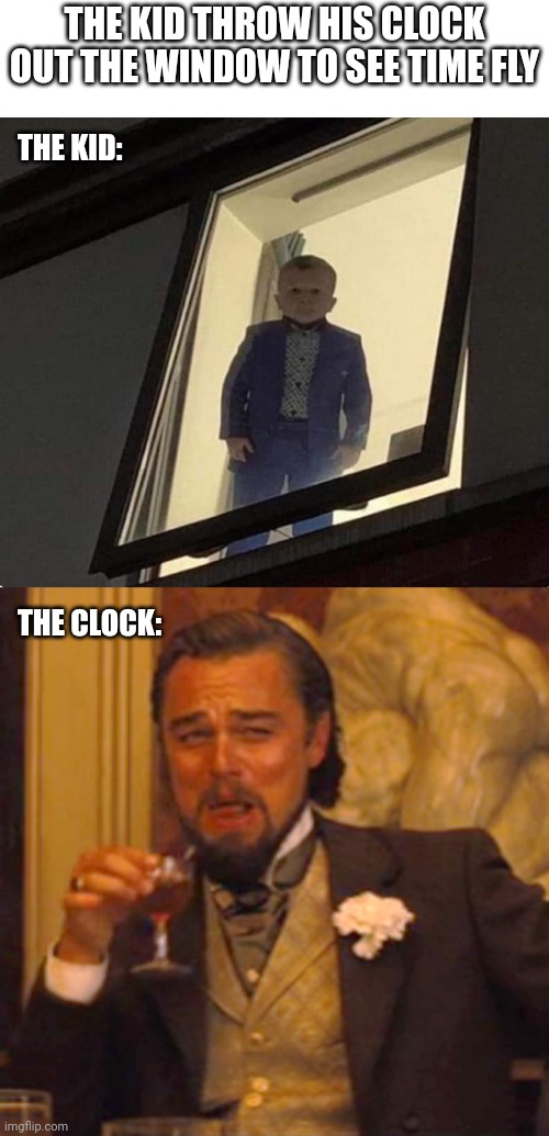 Time flys | THE KID THROW HIS CLOCK OUT THE WINDOW TO SEE TIME FLY; THE KID:; THE CLOCK: | image tagged in kid waiting at window creepy,memes,laughing leo,funny,kids | made w/ Imgflip meme maker