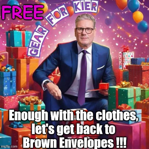 Starmer / Labour to stop taking free clothes #TwoTierKeir #FreeGearKeir | FREE; Cap't Hypocrite and his team AKA; PLEASE HELP; STARMER TO CUT; Pensioners to FREEZE under Starmer? Rayner - Starmer - Reeves; So, THAT'S why it had to go? Coward; #TwoTierKeir; SCRAP 'RIGHT TO BUY'? Glad I Sold Mine; HYPOCRITE RAYNER TO SCRAP 'RIGHT TO BUY'? PULLING UP LADDER FROM WORKING PEOPLE !!! TO HOUSE ILLEGAL MIGRANTS ??? Sold mine just before the election; About; As useful in No.10; Starmer lives in his own 'Dreamworld' Bubble; Smash gangs; Ban Smoking; NEVER, EVER; How does Starmer Negate UK Law? LAWLESS BRITAIN !!! 'ILLEGAL' = 'IRREGULAR'; UNDER STARMER'S; 'illegal' v 'irregular'; THIS IS MY COUNTRY ! I was born & bred here; No one has the right to Force entry and spend time in my home; So much for Brexit . . . STARMER 'GREEN LIGHTS' 20 MPH ZONES; Is it time to; Wave Goodbye; What happens to the BODIES? THE VALUE OF LIFE? 'IRREGULAR IMMIGRANTS'; Claim back Trafficking Expenses? Taxpayers expense? UK BURNS; UNDER; Welcome to the UK under Starmer . . . They could have chosen Farage or Sunak; IF FAST-TRACKING RIOTERS WORKS AS A DETERRENT . . . #TwoTierKeir; ELECTION PLEDGE STARMER LIED TO US !!! Sir Keir Rodney Starmer; #TripleLock; SMEG HEAD CONCEDES; Titchy Starmer; 'PUTTING COUNTRY FIRST'; Party second; On top of the £480m already given to France to 'stop the boats'; DEAR UK VOTERS AS YOU FAILED TO SUPPORT THE TORIES; NEW HOME FOR OUR MIGRANT FRIENDS; COMING TO YOUR AREA SOON; Labour pledge 'Urban centres' to help house 'Our Fair Share' of our new Migrant friends; New Home for our New Immigrant Friends !!! The only way to keep the illegal immigrants in the UK; CITIZENSHIP FOR ALL; ; Amnesty For all Illegals; Sir Keir Starmer MP; Muslim Votes Matter; Blood on Starmers hands? Burnham; Taxi for Rayner ? #RR4PM;100's more Tax collectors; Higher Taxes Under Labour; We're Coming for You; Labour pledges to clamp down on Tax Dodgers; Higher Taxes under Labour; Rachel Reeves Angela Rayner Bovvered? Higher Taxes under Labour; Risks of voting Labour; * EU Re entry? * Mass Immigration? * Build on Greenbelt? * Rayner as our PM? * Ulez 20 mph fines? * Higher taxes? * UK Flag change? * Muslim takeover? * End of Christianity? * Economic collapse? TRIPLE LOCK' Anneliese Dodds Rwanda plan Quid Pro Quo UK/EU Illegal Migrant Exchange deal; UK not taking its fair share, EU Exchange Deal = People Trafficking !!! Starmer to Betray Britain, #Burden Sharing #Quid Pro Quo #100,000; #Immigration #Starmerout #Labour #wearecorbyn #KeirStarmer #DianeAbbott #McDonnell #cultofcorbyn #labourisdead #labourracism #socialistsunday #nevervotelabour #socialistanyday #Antisemitism #Savile #SavileGate #Paedo #Worboys #GroomingGangs #Paedophile #IllegalImmigration #Immigrants #Invasion #Starmeriswrong #SirSoftie #SirSofty #Blair #Steroids AKA Keith ABBOTT BACK; Amnesty for 90,000 illegal immigrants; WHY WOULDN'T THE RWANDA PLAN WORK ? #TwoTierKeir; But they; VOTED STARMER ! #TwoTierKeir; #TwoTierKeir; UNDER STARMER? 11/8/24 two more DEAD; Yvette Cooper; Rwanda deterrent cancelled due to cost? 11/8/24 Two more DEAD; Blood on the hands of Yvette Cooper & Starmer; Are the DEAD the only ones who get returned? To the last of the UK's Gold reserves? #2ndGearKeir; as Starmer signals 'Surrender' to the EU? SAME APPLIES TO MY COUNTRY ! No one has the right to come into my home uninvited; SAME APPLIES TO MY COUNTRY ! No one has a right to enter 'MY COUNTRY' uninvited ! In Starmer's Lawless Britain? If we pick them up they become 'irregular', not 'Illegal' !!! lol; VOTE LABOUR AGAIN !!! 4 day week; Tory Black Hole; 6pm Fri; #TwoTierKeir; #StarmerOut; As he was at the CPS; His Dad was a toolmaker lol; WHAT HAS THE LABOUR PARTY AND THIS COUNTRY COME TO? Two Homes Rayner; Pulling up ladder from working people !!! What has the Labour Party come to? Starmer to scrap Thatchers 'Right to Buy' Scheme? Out looking for more OAP's to target? WINTER FUEL PAYMENTS? Or Post your donations to . . . Lady Victoria Starmer 10 Downing St London SW1A 2AA; The; Grifters; Hey - Where's our free stuff? Enough with the clothes, 
let's get back to 
Brown Envelopes !!! | image tagged in illegal immigration,stop boats rwanda,palestine hamas muslim vote,labourisdead,starmer rayner reeves,twotierkeir freegearkeir | made w/ Imgflip meme maker