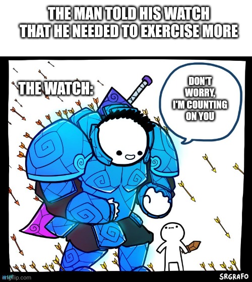 Bonds | THE MAN TOLD HIS WATCH THAT HE NEEDED TO EXERCISE MORE; THE WATCH:; DON'T WORRY, I'M COUNTING ON YOU | image tagged in wholesome protector,motivation,friendship | made w/ Imgflip meme maker