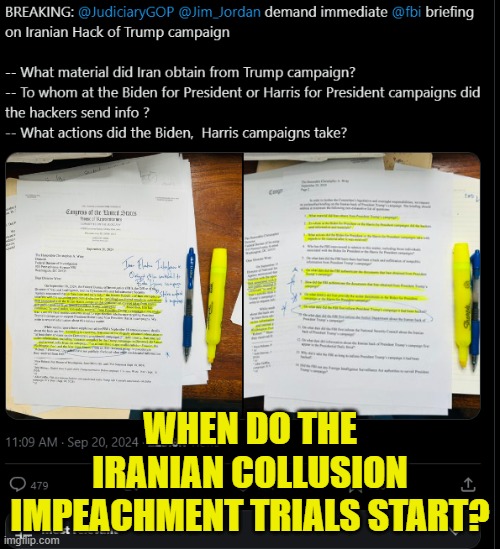 Iranian Collusion Impeachment trials should start any minute now. Right? | WHEN DO THE IRANIAN COLLUSION IMPEACHMENT TRIALS START? | image tagged in iran,trump russia collusion,russian collusion,maga,make america great again,kamala harris | made w/ Imgflip meme maker