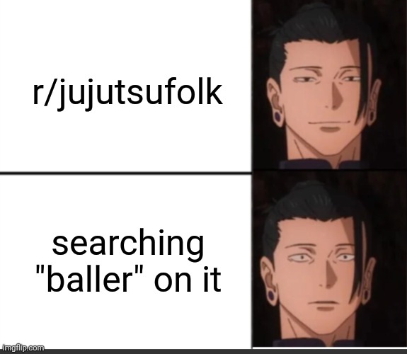 happy to sad guy but geto | r/jujutsufolk; searching "baller" on it | image tagged in happy to sad guy but geto | made w/ Imgflip meme maker