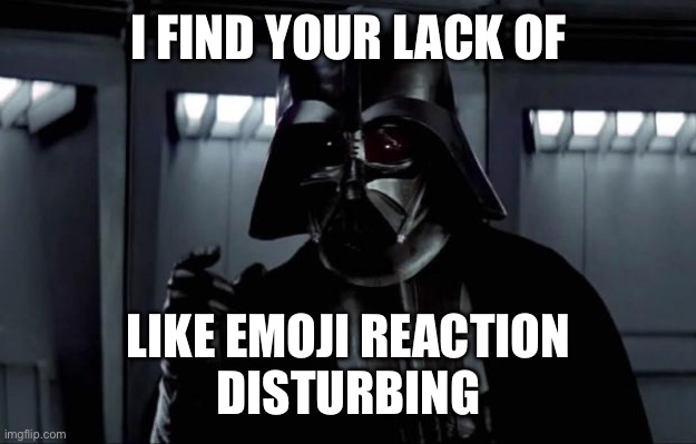 Darth Vader engagement disappointment | I FIND YOUR LACK OF; LIKE EMOJI REACTION
DISTURBING | image tagged in darth vader,likes,read receipt,disturbing,engagement,social media | made w/ Imgflip meme maker