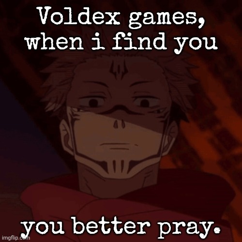 I will kill Voldex Games myself. | Voldex games, when i find you; you better pray. | image tagged in ghost when i catch you ghost | made w/ Imgflip meme maker