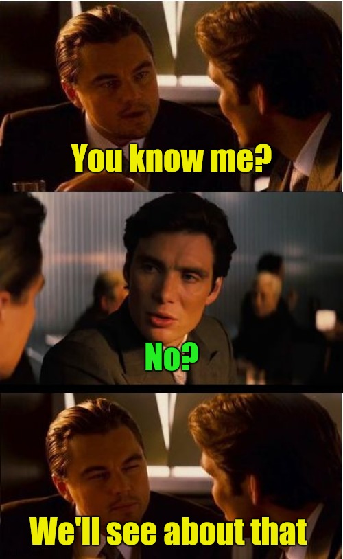 Inception | You know me? No? We'll see about that | image tagged in memes,inception | made w/ Imgflip meme maker