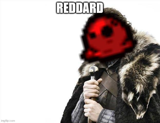 Lord Reddard Stark | REDDARD | image tagged in brace yourselves x is coming,the binding of isaac repentance | made w/ Imgflip meme maker