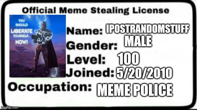 Meme Stealing License | IPOSTRANDOMSTUFF; MALE; 100; 5/20/2010; MEME POLICE | image tagged in meme stealing license | made w/ Imgflip meme maker
