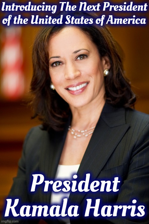 Oh, Yeah!  It's Happening | Introducing The Next President of the United States of America; President Kamala Harris | image tagged in kamala harris,president harris,president kamala harris,introducing our next president,presidential election,memes | made w/ Imgflip meme maker