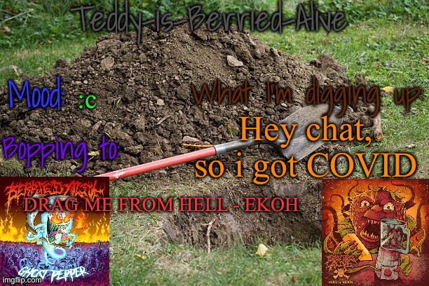 It sucks tbh | :c; Hey chat, so i got COVID; DRAG ME FROM HELL - EKOH | image tagged in teddy-is-berried-alive's template | made w/ Imgflip meme maker