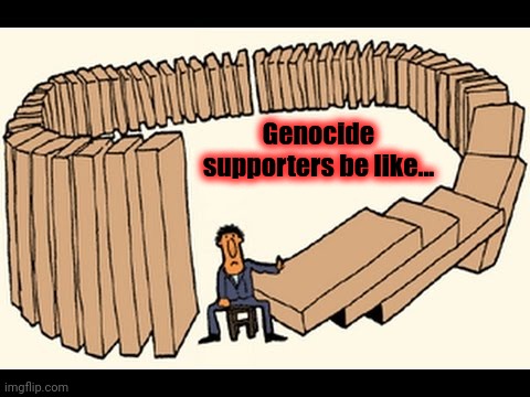 karma | Genocide supporters be like... | image tagged in karma | made w/ Imgflip meme maker