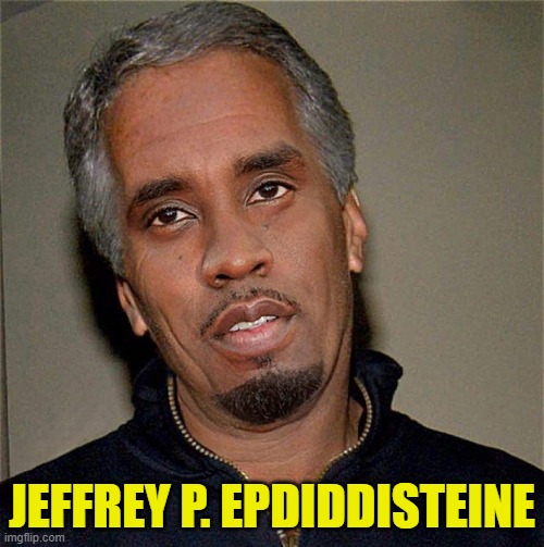 Jeffrey P Epdiddisteine | JEFFREY P. EPDIDDISTEINE | image tagged in jeffrey epstein,epstein,diddy,pedophile,snitch,bad boy | made w/ Imgflip meme maker