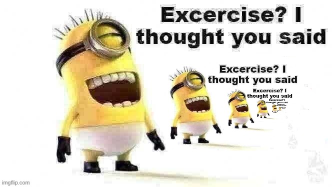 excercise? i thought you said | image tagged in excercise i thought you said | made w/ Imgflip meme maker