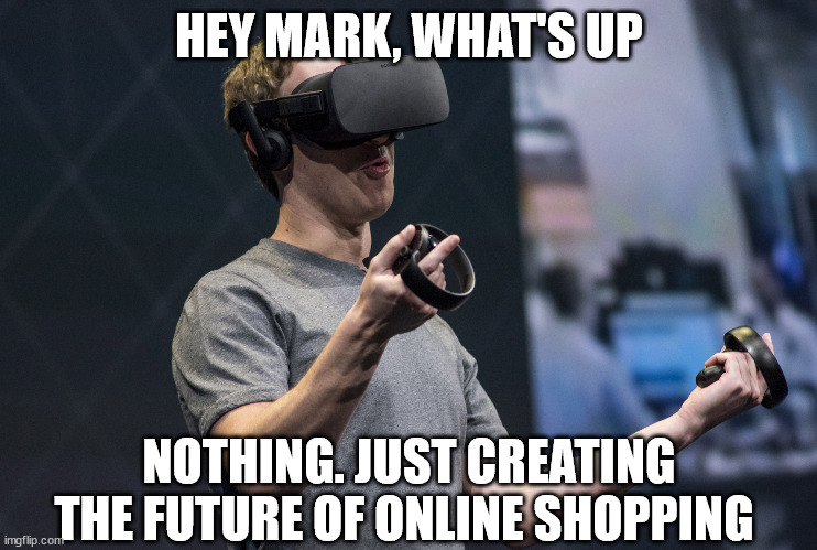 Ooh Metaverse | HEY MARK, WHAT'S UP; NOTHING. JUST CREATING THE FUTURE OF ONLINE SHOPPING | image tagged in ooh metaverse | made w/ Imgflip meme maker