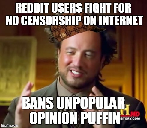 Ancient Aliens Meme | REDDIT USERS FIGHT FOR NO CENSORSHIP ON INTERNET BANS UNPOPULAR OPINION PUFFIN | image tagged in memes,ancient aliens,scumbag,AdviceAnimals | made w/ Imgflip meme maker