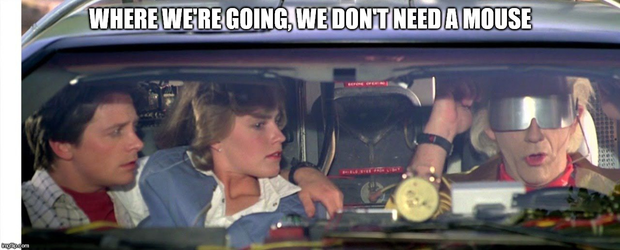 Where we're going we don't need roads... | WHERE WE'RE GOING, WE DON'T NEED A MOUSE | image tagged in where we're going we don't need roads | made w/ Imgflip meme maker