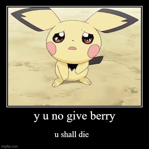 nooo pichu :( | y u no give berry | u shall die | image tagged in funny,demotivationals | made w/ Imgflip demotivational maker