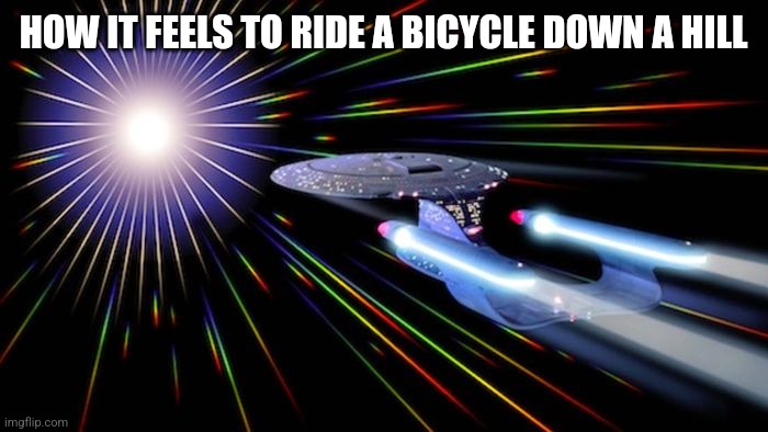 Str Trek Warp Speed | HOW IT FEELS TO RIDE A BICYCLE DOWN A HILL | image tagged in str trek warp speed | made w/ Imgflip meme maker