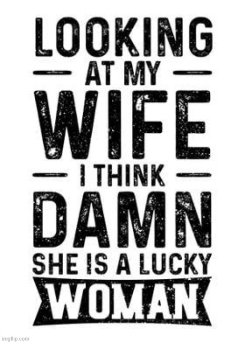 For all you guys... | image tagged in men,women,husband wife,lol,humor,lucky | made w/ Imgflip meme maker