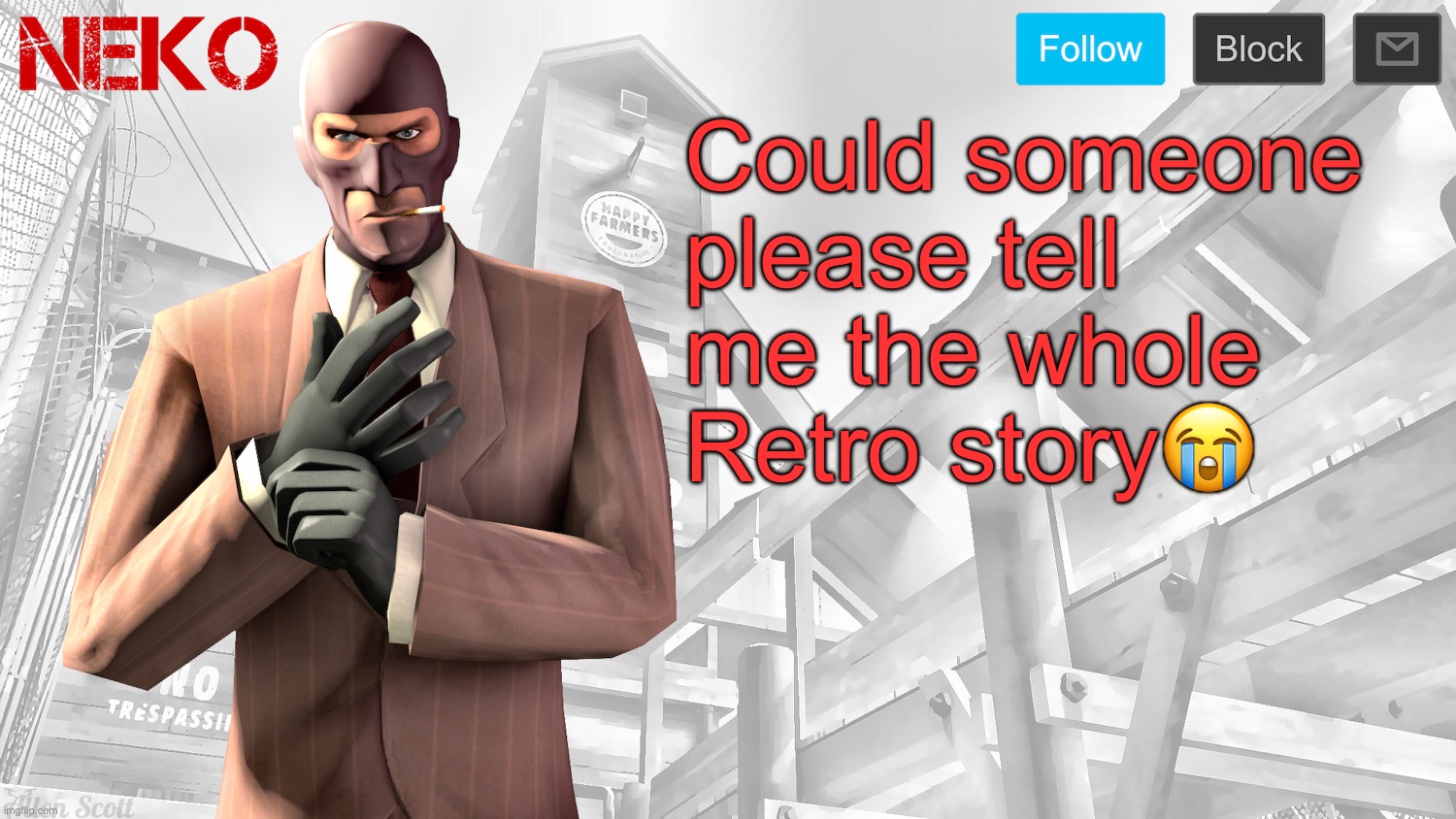 Some say he's a pedo and some say he's not | Could someone please tell me the whole Retro story😭 | image tagged in neko spy template | made w/ Imgflip meme maker
