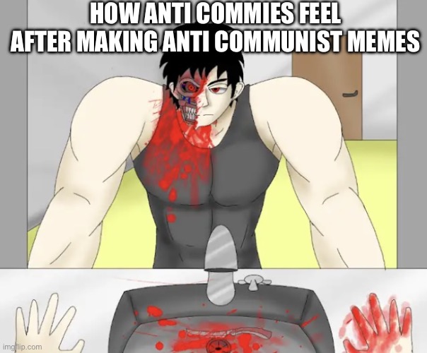 Based (cry about it &/+ stay mad commies) | HOW ANTI COMMIES FEEL AFTER MAKING ANTI COMMUNIST MEMES | image tagged in mepios at the sink,mepios,facts | made w/ Imgflip meme maker