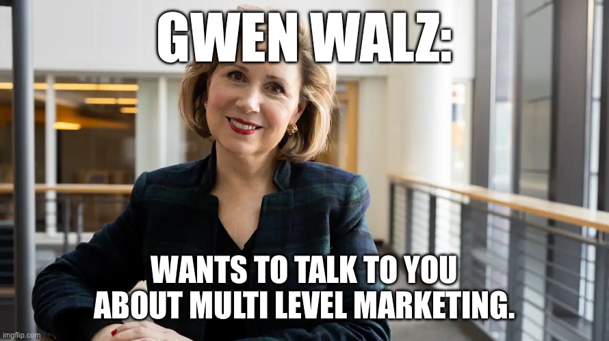 GWEN WALZ:; WANTS TO TALK TO YOU ABOUT MULTI LEVEL MARKETING. | made w/ Imgflip meme maker