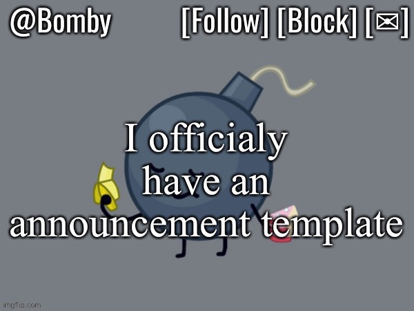 Bomby Announcemnt Template | I officialy have an announcement template | image tagged in bomby announcemnt template | made w/ Imgflip meme maker